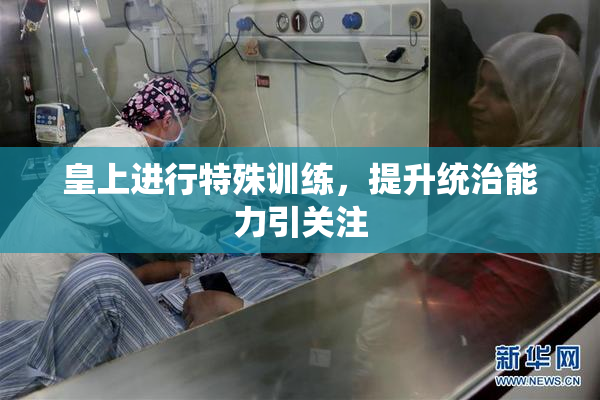 皇上进行特殊训练，提升统治能力引关注