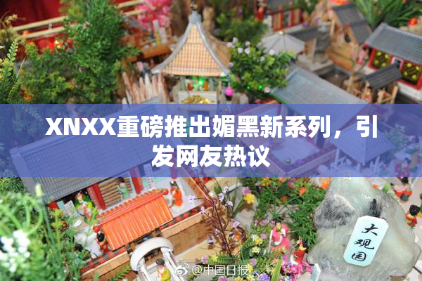 XNXX重磅推出媚黑新系列，引发网友热议