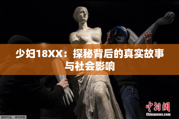 少妇18XX：探秘背后的真实故事与社会影响