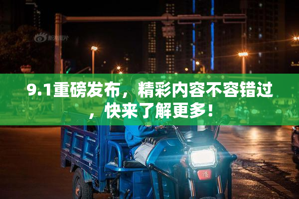 9.1重磅发布，精彩内容不容错过，快来了解更多！