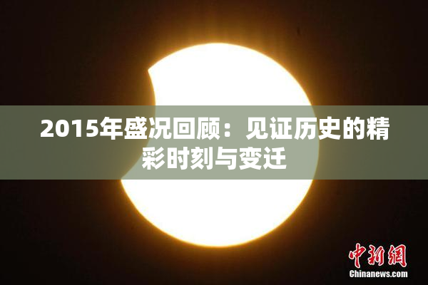 2015年盛况回顾：见证历史的精彩时刻与变迁