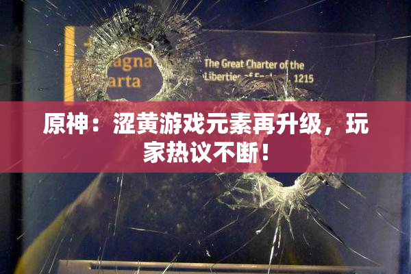 原神：涩黄游戏元素再升级，玩家热议不断！