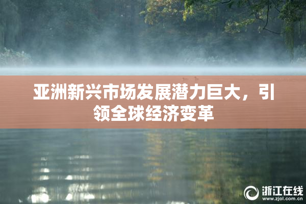 亚洲新兴市场发展潜力巨大，引领全球经济变革