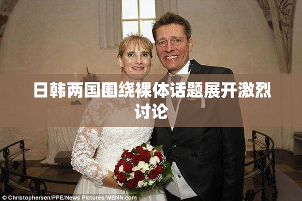日韩两国围绕裸体话题展开激烈讨论