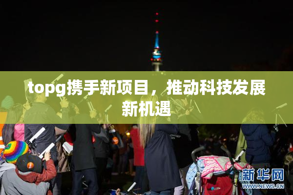 topg携手新项目，推动科技发展新机遇