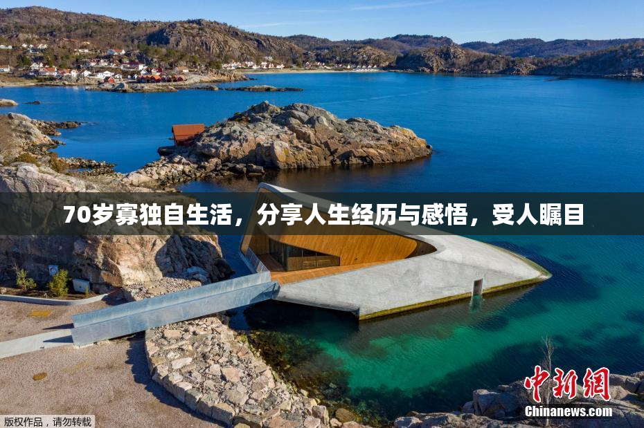 70岁寡独自生活，分享人生经历与感悟，受人瞩目