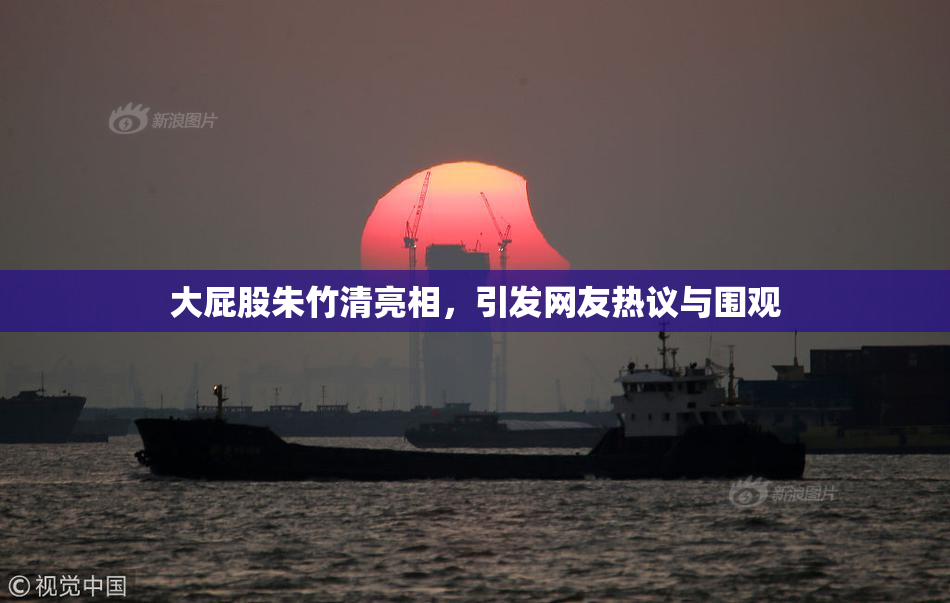 大屁股朱竹清亮相，引发网友热议与围观