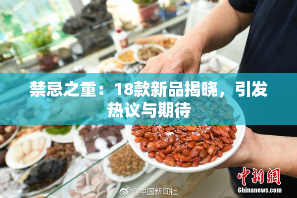 禁忌之重：18款新品揭晓，引发热议与期待