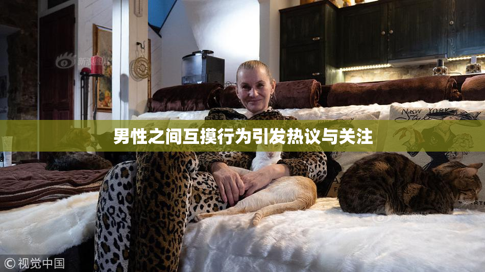 男性之间互摸行为引发热议与关注