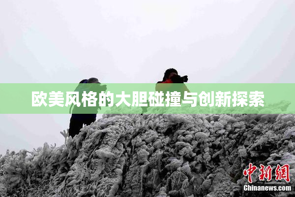 欧美风格的大胆碰撞与创新探索