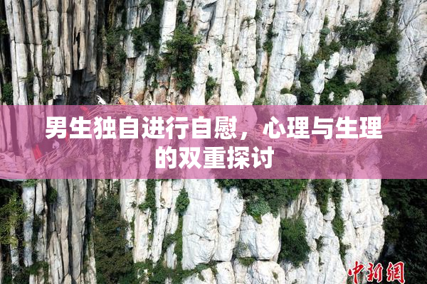 男生独自进行自慰，心理与生理的双重探讨