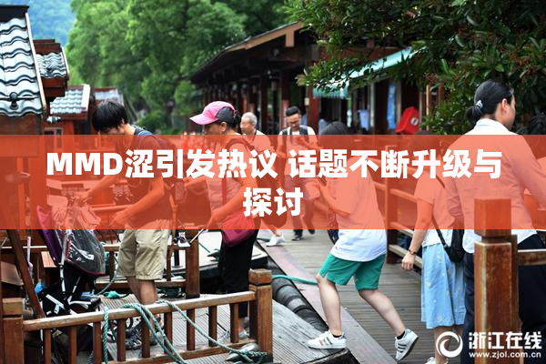 MMD涩引发热议 话题不断升级与探讨
