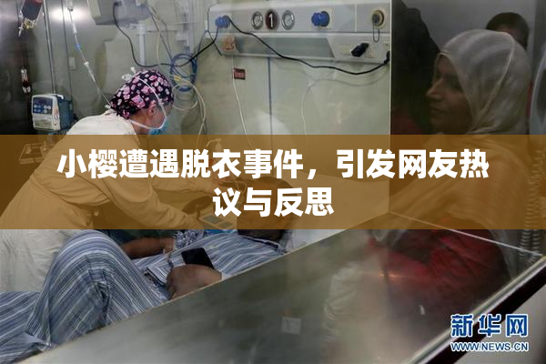 小樱遭遇脱衣事件，引发网友热议与反思