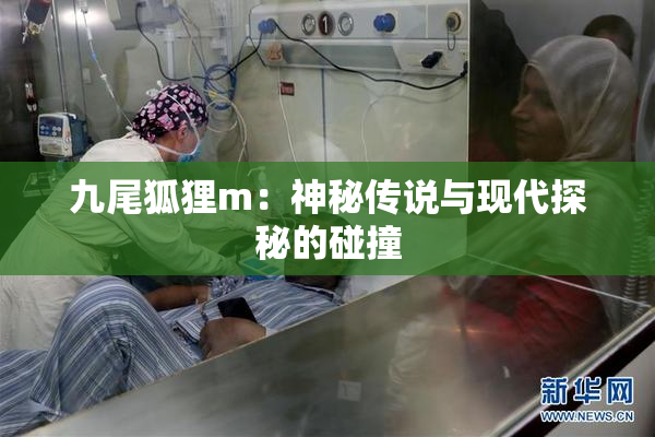 九尾狐狸m：神秘传说与现代探秘的碰撞