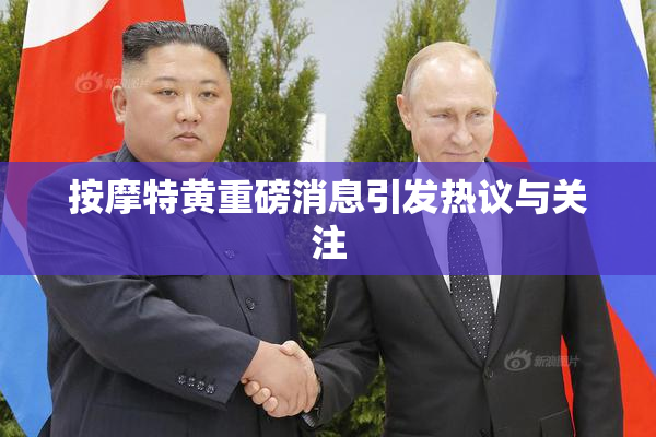 按摩特黄重磅消息引发热议与关注