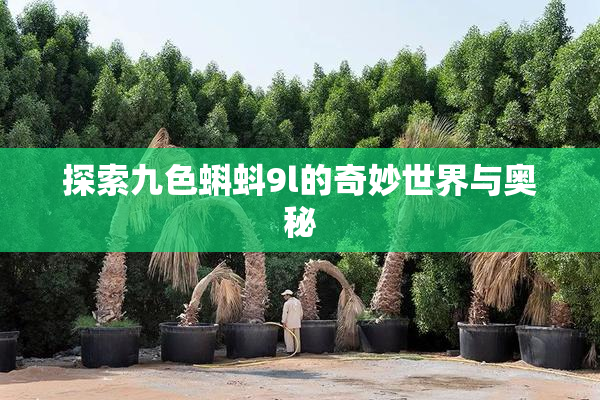 探索九色蝌蚪9l的奇妙世界与奥秘