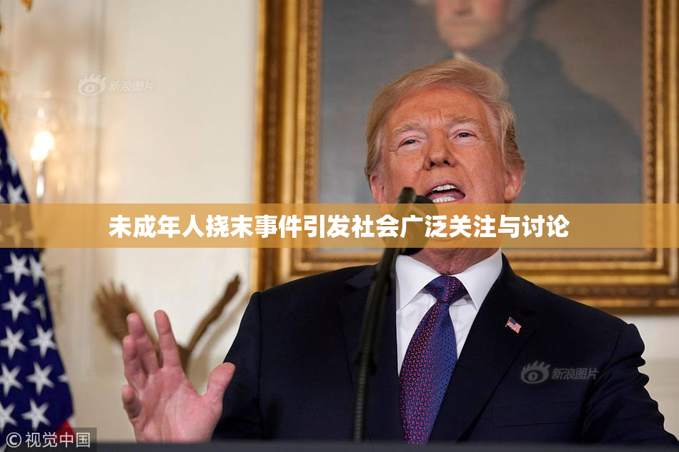 未成年人挠末事件引发社会广泛关注与讨论