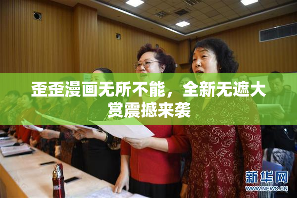 歪歪漫画无所不能，全新无遮大赏震撼来袭