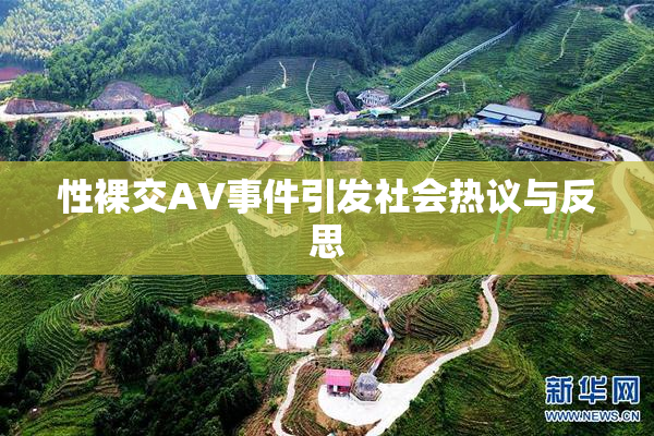 性裸交AV事件引发社会热议与反思