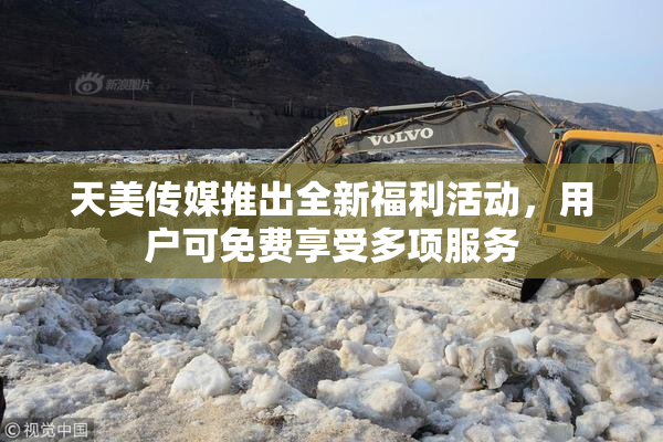 天美传媒推出全新福利活动，用户可免费享受多项服务