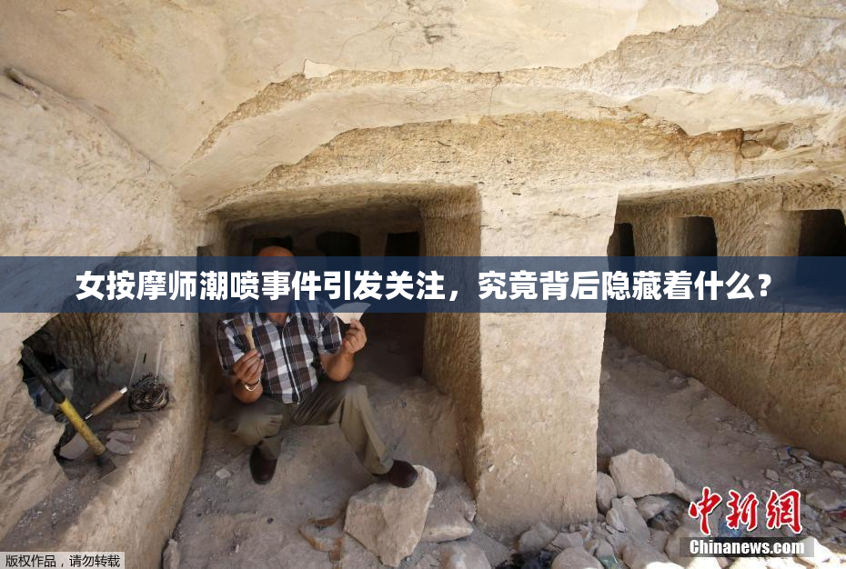 女按摩师潮喷事件引发关注，究竟背后隐藏着什么？