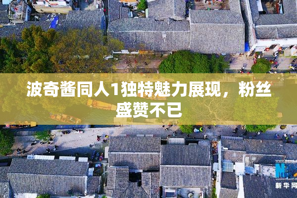 波奇酱同人1独特魅力展现，粉丝盛赞不已