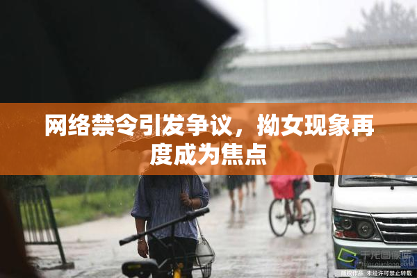 网络禁令引发争议，拗女现象再度成为焦点