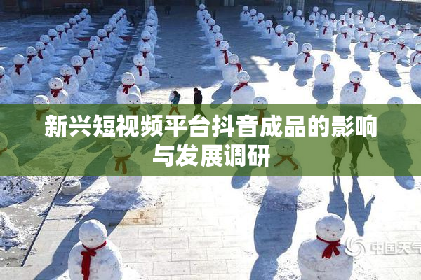 新兴短视频平台抖音成品的影响与发展调研