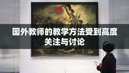 国外教师的教学方法受到高度关注与讨论