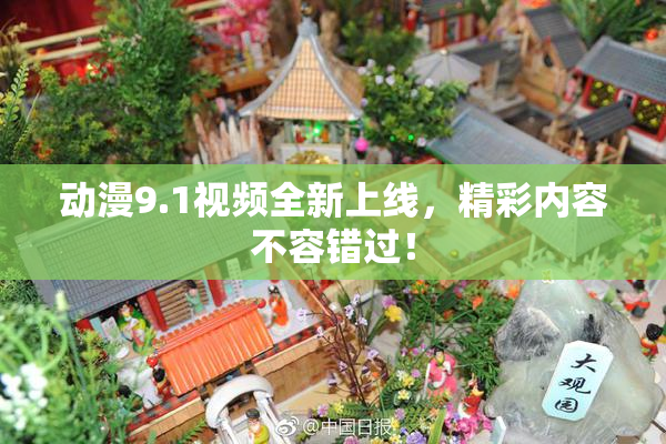 动漫9.1视频全新上线，精彩内容不容错过！