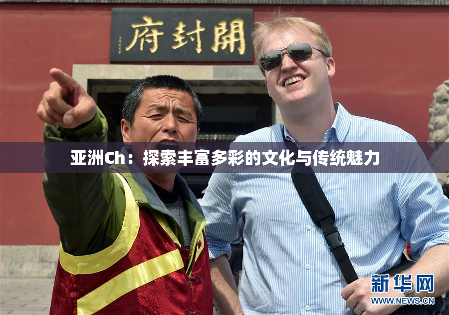 亚洲Ch：探索丰富多彩的文化与传统魅力
