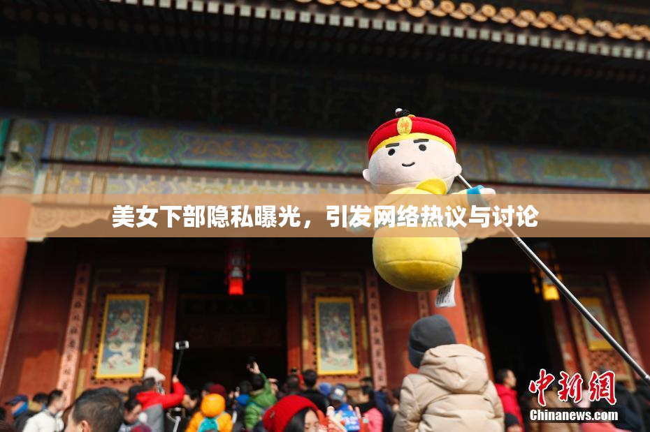 美女下部隐私曝光，引发网络热议与讨论