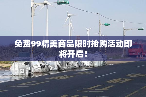 免费99精美商品限时抢购活动即将开启！