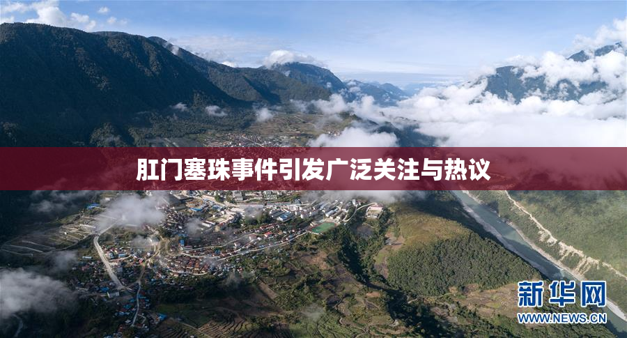 肛门塞珠事件引发广泛关注与热议