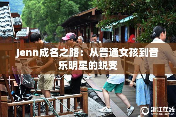 Jenn成名之路：从普通女孩到音乐明星的蜕变