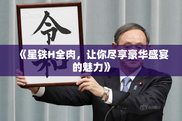 《星铁H全肉，让你尽享豪华盛宴的魅力》