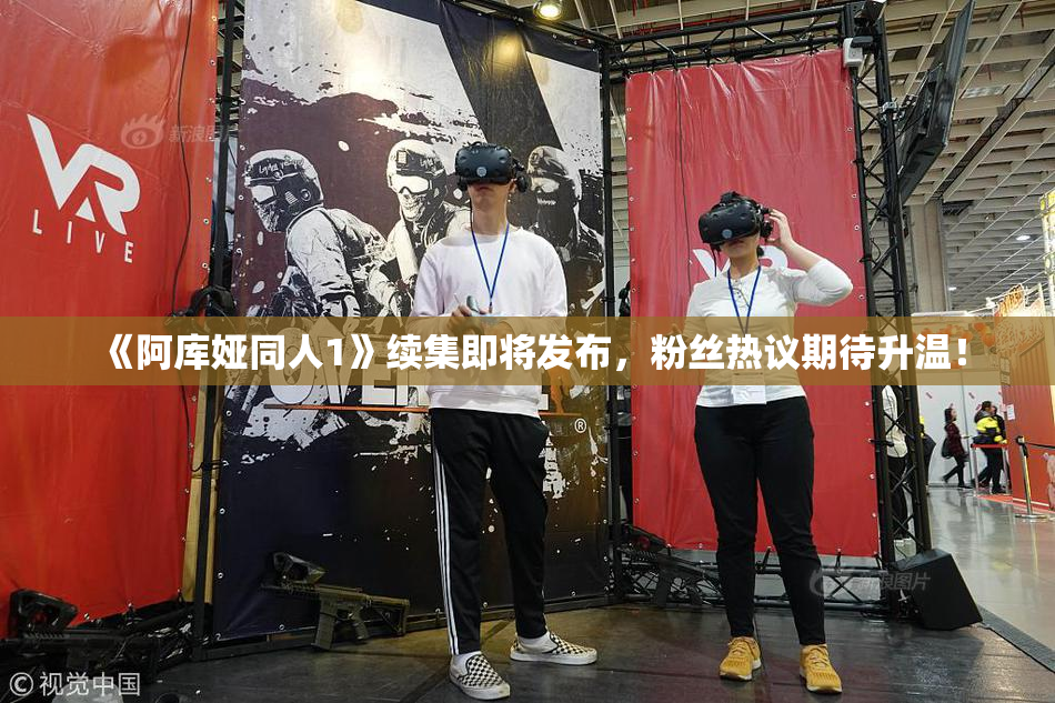 《阿库娅同人1》续集即将发布，粉丝热议期待升温！