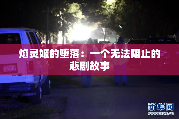 焰灵姬的堕落：一个无法阻止的悲剧故事