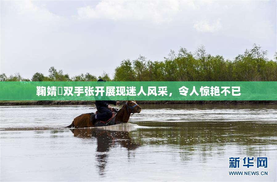 鞠婧祎双手张开展现迷人风采，令人惊艳不已