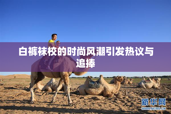 白裤袜校的时尚风潮引发热议与追捧