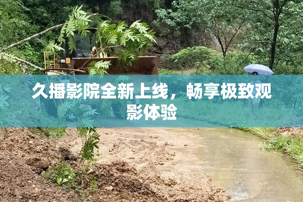 久播影院全新上线，畅享极致观影体验