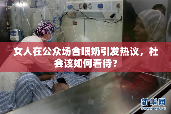 女人在公众场合喂奶引发热议，社会该如何看待？