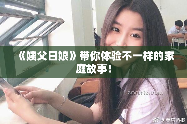《姨父日娘》带你体验不一样的家庭故事！