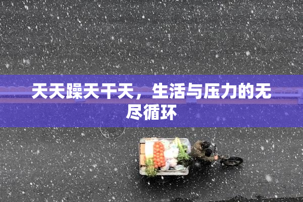 天天躁天干天，生活与压力的无尽循环