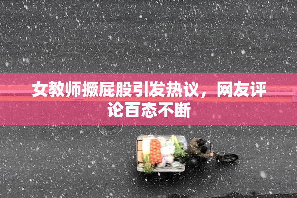 女教师撅屁股引发热议，网友评论百态不断