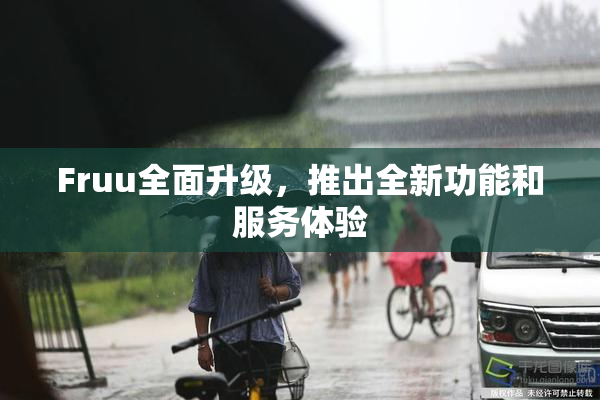 Fruu全面升级，推出全新功能和服务体验