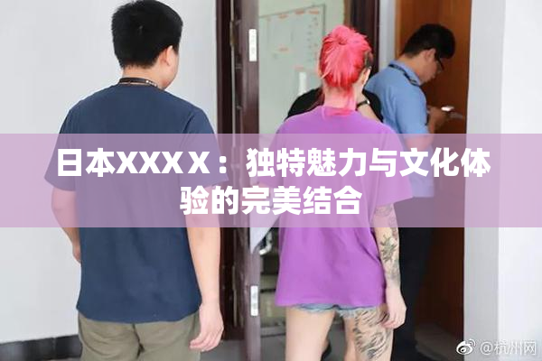日本XXXⅩ：独特魅力与文化体验的完美结合