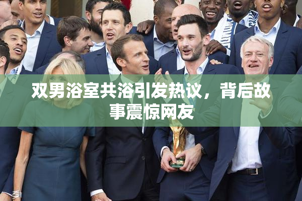 双男浴室共浴引发热议，背后故事震惊网友