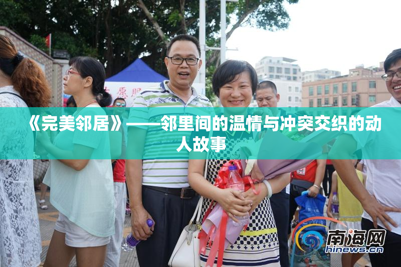 《完美邻居》——邻里间的温情与冲突交织的动人故事