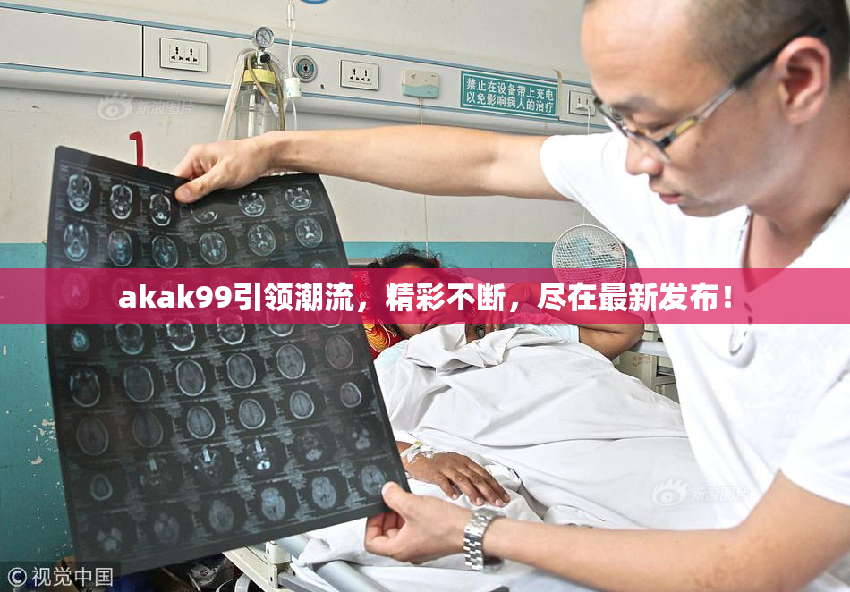 akak99引领潮流，精彩不断，尽在最新发布！